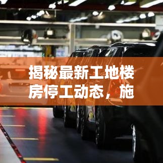 揭秘最新工地樓房停工動(dòng)態(tài)，施工暫停時(shí)間及相關(guān)消息一網(wǎng)打盡