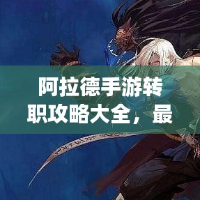 阿拉德手游轉職攻略大全，最新指南助你輕松轉型！