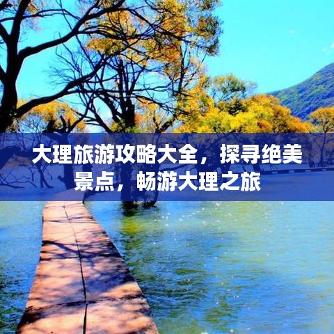 大理旅游攻略大全，探尋絕美景點，暢游大理之旅