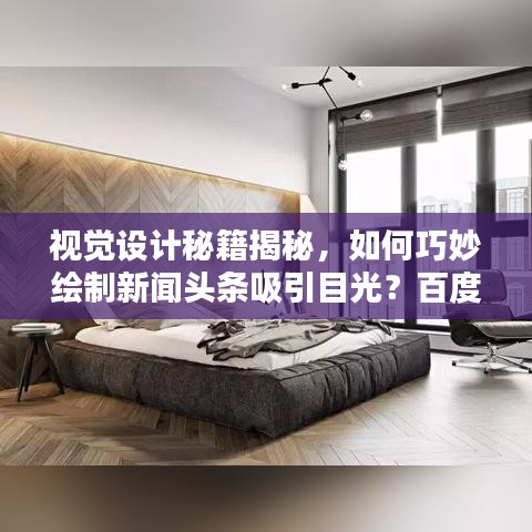 視覺(jué)設(shè)計(jì)秘籍揭秘，如何巧妙繪制新聞?lì)^條吸引目光？百度收錄標(biāo)題推薦