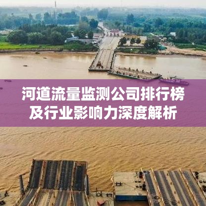河道流量監(jiān)測(cè)公司排行榜及行業(yè)影響力深度解析