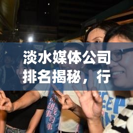 淡水媒體公司排名揭秘，行業(yè)巨頭背后的秘密重磅曝光！