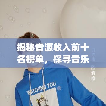 揭秘音源收入前十名榜單，探尋音樂產(chǎn)業(yè)財富新密碼