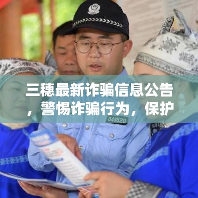 三穗最新詐騙信息公告，警惕詐騙行為，保護(hù)個人財產(chǎn)安全