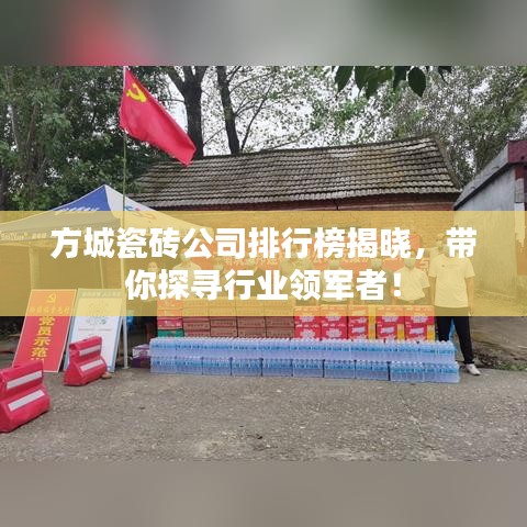 方城瓷磚公司排行榜揭曉，帶你探尋行業(yè)領(lǐng)軍者！