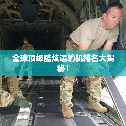 全球頂級酷炫運輸機排名大揭秘！