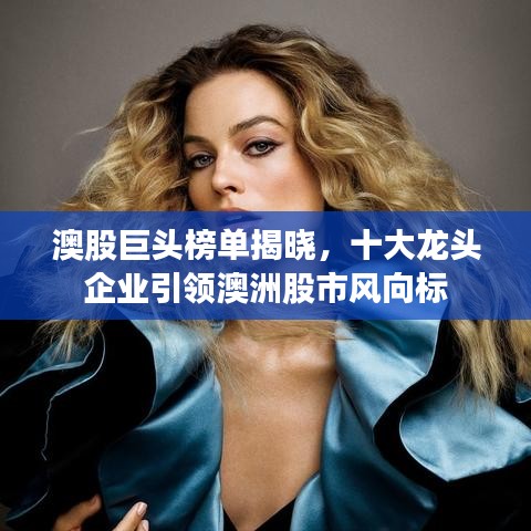 澳股巨頭榜單揭曉，十大龍頭企業(yè)引領澳洲股市風向標
