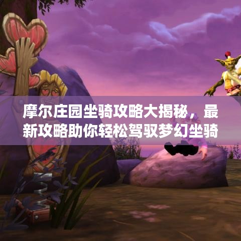 摩爾莊園坐騎攻略大揭秘，最新攻略助你輕松駕馭夢(mèng)幻坐騎！