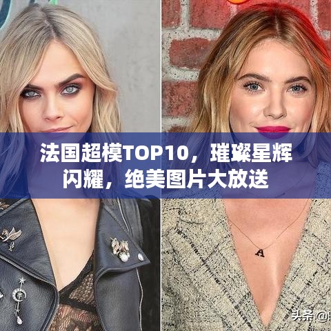 法國超模TOP10，璀璨星輝閃耀，絕美圖片大放送