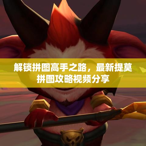解鎖拼圖高手之路，最新提莫拼圖攻略視頻分享