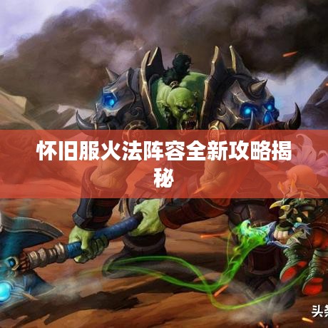 懷舊服火法陣容全新攻略揭秘