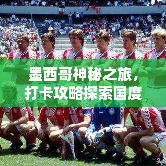 墨西哥神秘之旅，打卡攻略探索國(guó)度魅力