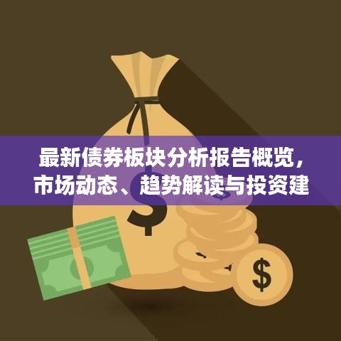 最新債券板塊分析報告概覽，市場動態(tài)、趨勢解讀與投資建議