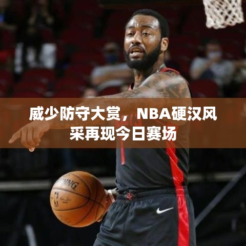 威少防守大賞，NBA硬漢風(fēng)采再現(xiàn)今日賽場