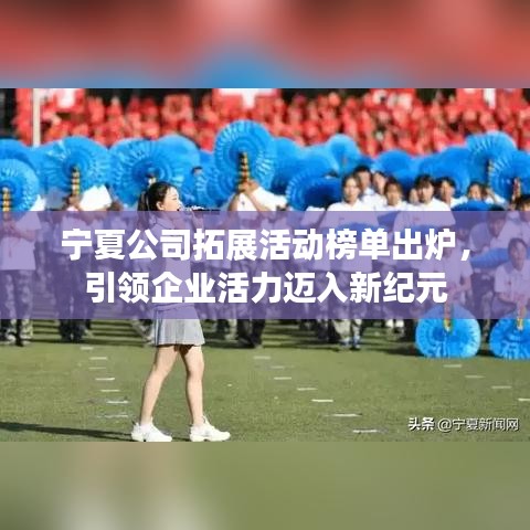 寧夏公司拓展活動榜單出爐，引領(lǐng)企業(yè)活力邁入新紀(jì)元
