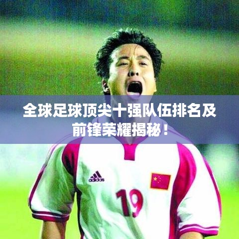 全球足球頂尖十強(qiáng)隊伍排名及前鋒榮耀揭秘！