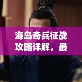 海島奇兵征戰(zhàn)攻略詳解，最新視頻助你輕松玩轉游戲！