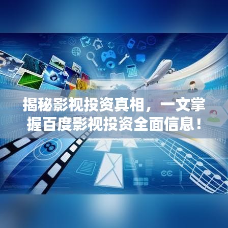 揭秘影視投資真相，一文掌握百度影視投資全面信息！