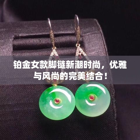 鉑金女款腳鏈新潮時尚，優(yōu)雅與風尚的完美結合！