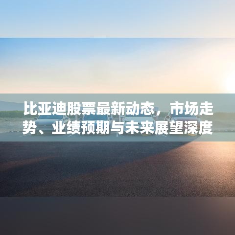 比亞迪股票最新動(dòng)態(tài)，市場(chǎng)走勢(shì)、業(yè)績(jī)預(yù)期與未來(lái)展望深度解析