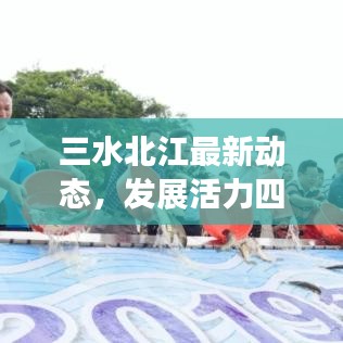 三水北江最新動(dòng)態(tài)，發(fā)展活力四溢，前沿消息一網(wǎng)打盡