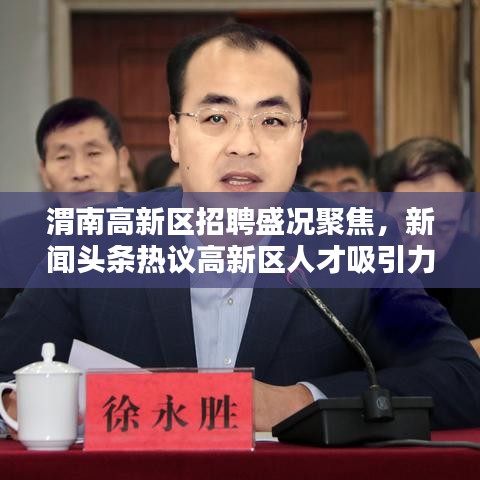 渭南高新區(qū)招聘盛況聚焦，新聞?lì)^條熱議高新區(qū)人才吸引力