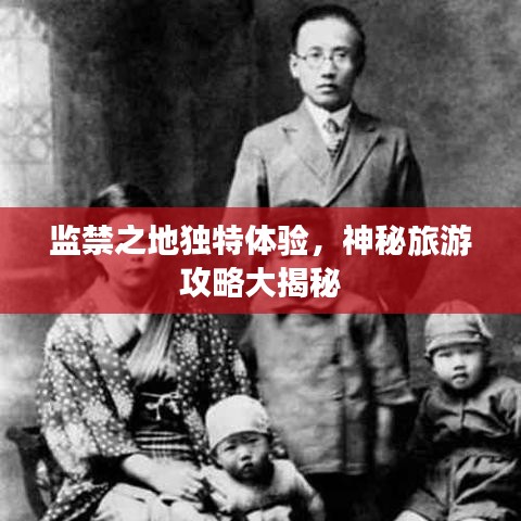 監(jiān)禁之地獨(dú)特體驗(yàn)，神秘旅游攻略大揭秘