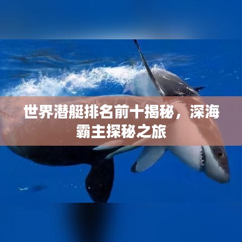 世界潛艇排名前十揭秘，深海霸主探秘之旅