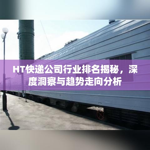 HT快遞公司行業(yè)排名揭秘，深度洞察與趨勢(shì)走向分析