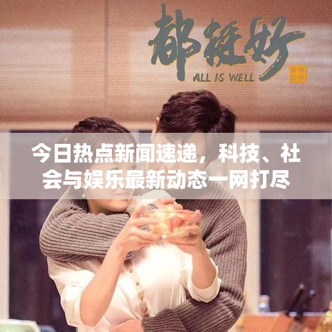 今日熱點新聞速遞，科技、社會與娛樂最新動態(tài)一網(wǎng)打盡