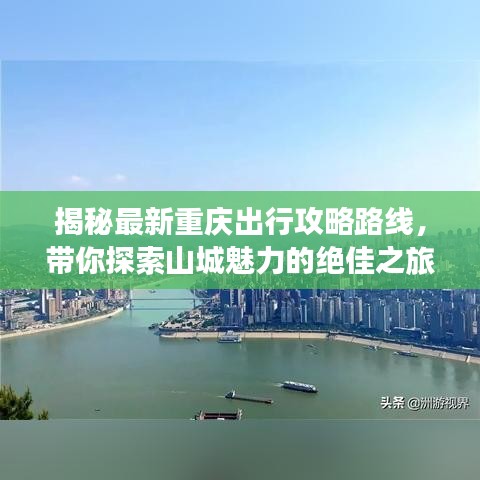 揭秘最新重慶出行攻略路線，帶你探索山城魅力的絕佳之旅！
