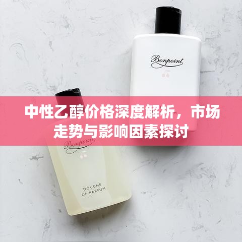 中性乙醇價(jià)格深度解析，市場(chǎng)走勢(shì)與影響因素探討