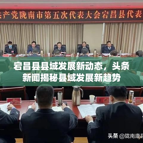 宕昌縣縣域發(fā)展新動(dòng)態(tài)，頭條新聞揭秘縣域發(fā)展新趨勢(shì)