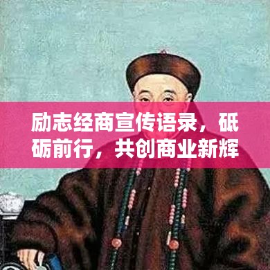 勵志經(jīng)商宣傳語錄，砥礪前行，共創(chuàng)商業(yè)新輝煌！