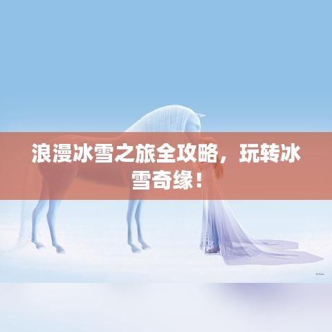 浪漫冰雪之旅全攻略，玩轉(zhuǎn)冰雪奇緣！