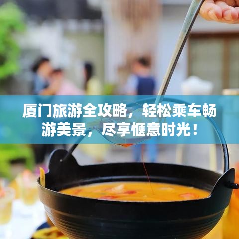 廈門旅游全攻略，輕松乘車暢游美景，盡享愜意時光！