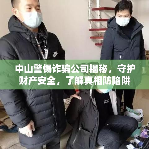 中山警惕詐騙公司揭秘，守護(hù)財(cái)產(chǎn)安全，了解真相防陷阱