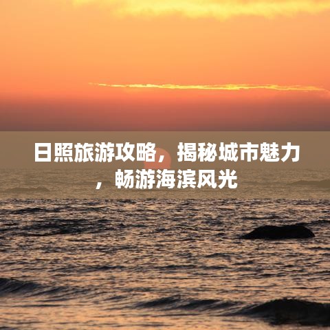 日照旅游攻略，揭秘城市魅力，暢游海濱風(fēng)光