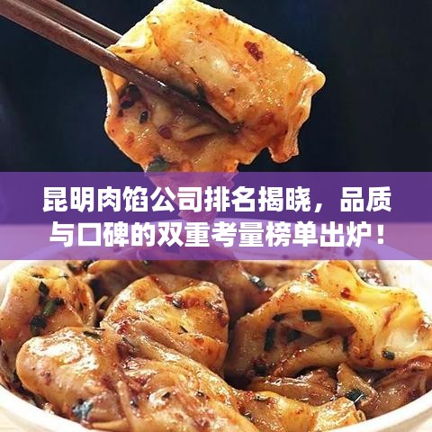 昆明肉餡公司排名揭曉，品質(zhì)與口碑的雙重考量榜單出爐！