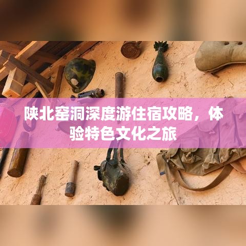 陜北窯洞深度游住宿攻略，體驗特色文化之旅