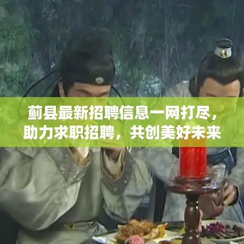 薊縣最新招聘信息一網(wǎng)打盡，助力求職招聘，共創(chuàng)美好未來