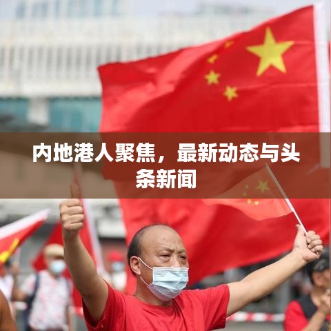內(nèi)地港人聚焦，最新動(dòng)態(tài)與頭條新聞