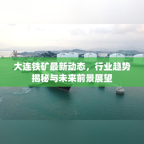 大連鐵礦最新動(dòng)態(tài)，行業(yè)趨勢(shì)揭秘與未來(lái)前景展望