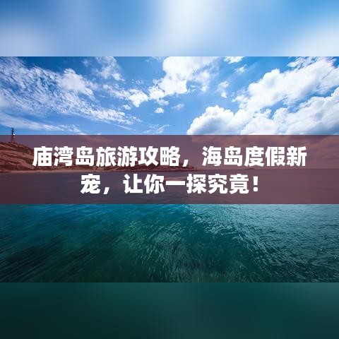 廟灣島旅游攻略，海島度假新寵，讓你一探究竟！
