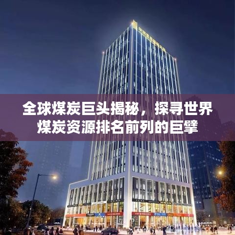 全球煤炭巨頭揭秘，探尋世界煤炭資源排名前列的巨擘