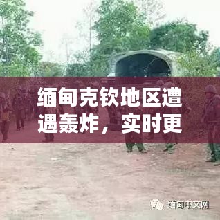 緬甸克欽地區(qū)遭遇轟炸，實時更新，最新消息速覽