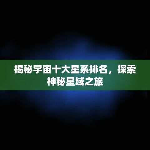 揭秘宇宙十大星系排名，探索神秘星域之旅