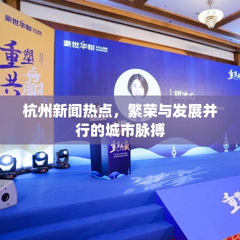 杭州新聞熱點(diǎn)，繁榮與發(fā)展并行的城市脈搏