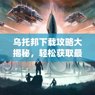 烏托邦下載攻略大揭秘，輕松獲取最新下載渠道！