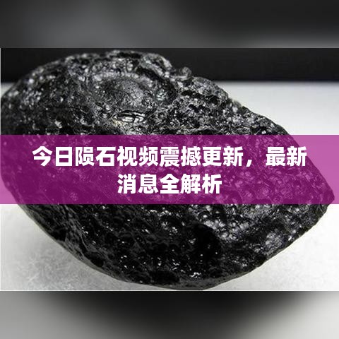 今日隕石視頻震撼更新，最新消息全解析